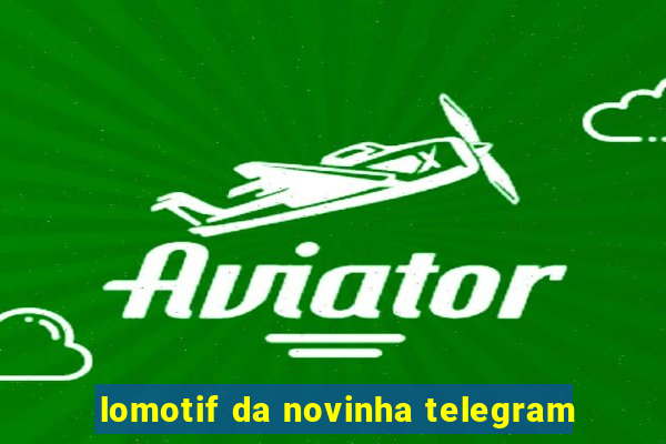 lomotif da novinha telegram